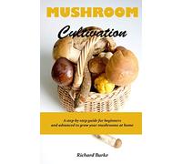 MUSHROOM CULTIVATION: A step-by-step guide for beginners and advanced to grow your mushrooms at home