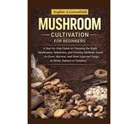 Mushroom cultivation for beginners: A Step-by-Step Guide to Choosing the Right Mushrooms, Substrates, and Growing Methods-Learn to Grow, Harvest, and Store Gourmet Fungi at Home, Indoors or Outdoors