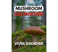 Mushroom Cultivation Unveiled: A Complete Guide to Growing Your Own Fungi