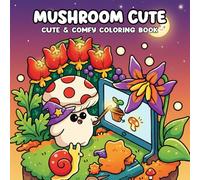 Mushroom Cute Coloring Book: A Whimsical Coloring Pages for Adults and Teens Featuring Enchanting Forest Scenes, Cute Creatures, and Cozy Cottagecore Vibes for Relaxation and Stress Relief