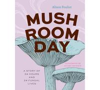 Mushroom Day: A Story of 24 Hours and 24 Fungal Lives (Earth Day)
