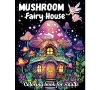 Mushroom Fairy Houses Coloring Book for Adults: 50 Unique Pieces, Stress Relieving, Intricate and Whimsical Fantasy Fairy Homes for Mindful Relaxation