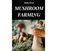 MUSHROOM FARMING GUIDE: YOUR BOOK TO LEARN ABOUT METHODS AND TECHNIQUES OF MUSHROOM CULTIVATION