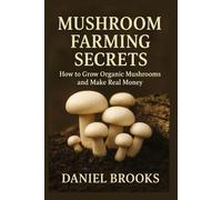 Mushroom Farming Secrets: How to Grow Organic Mushrooms and Make Real Money