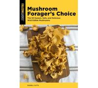 Mushroom Forager's Choice: The 50 Easiest, Safe, and Delicious Wild Edible Mushrooms