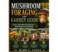 MUSHROOM FORAGING AND GARDEN GUIDE: Learn Safe Wild Identification and Mushroom Growing