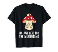 Mushroom Foraging - I'm Just Here for The Mushrooms T-Shirt