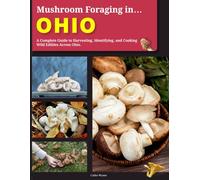 Mushroom Foraging in Ohio: A Complete Guide to Harvesting, Identifying, and Cooking Wild Edibles Across Ohio
