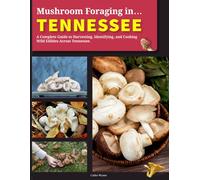 Mushroom Foraging in Tennessee: A Complete Guide to Harvesting, Identifying, and Cooking Wild Edibles Across Tennessee