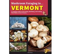 Mushroom Foraging in Vermont: A Complete Guide to Harvesting, Identifying, and Cooking Wild Edibles Across Vermont