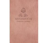 Mushroom Foraging Journal: Tracking Logbook Gift for Mushroom Hunters
