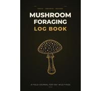 Mushroom Foraging Log Book: A Field Journal to Track, Observe & Record Wild Mushroom Finds | 108 Structured Log Pages with Space for Spore Prints & Sketches | Gift for Foragers & Mushroom Hunters