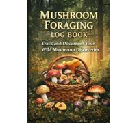 Mushroom Foraging Log Book: A Personal Field Journal for Recording Species, Locations, Weather and Notes