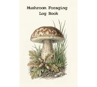 Mushroom Foraging Log Book: A Vintage Field Journal for Tracking Fungi: Botanical Mushroom Hunting Notebook for Mycologists and Nature Lovers | Record Locations, Spore Prints & Identification Details