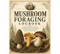 Mushroom Foraging Logbook: A Guided Field Journal for Tracking Wild Mushroom Finds with 150+ Pages for Spore Prints, Safety Observations, Sketches, and Culinary Notes