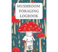 Mushroom Foraging Logbook: Field Journal for Recording Wild Mushrooms, Species, Sketches & Spore Prints
