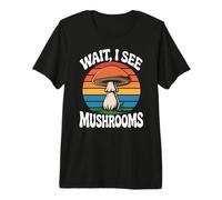 Mushroom Foraging Mycologist Wait, I See Mushrooms Premium T-Shirt