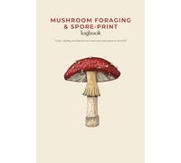 Mushroom Foraging & Spore-Print Logbook: “Track, Identify, and Record Your Mushroom Discoveries in the Wild”