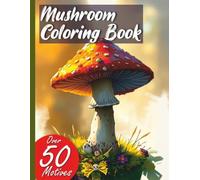 Mushroom Forest Coloring Book with 50 Designs: Dive into the mysterious world of mushrooms: Your coloring book for nature fans young and old