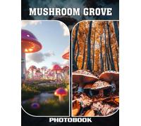 Mushroom Grove Photo Book: Enchanting Forest Scenes With Vibrant Fungi Lush Vegetation And Whimsical Woodland Creatures In Magical Nature Photography