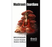 Mushroom Guardians: Mycotherapy - Ancient Wisdom, Modern Wellness