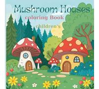 Mushroom Home: A Whimsical Journey Through Enchanted Mushroom Homes Magical Mushroom Houses to Color and Explore Forest Fantasy Mushroom Dwellings ... A Coloring Book of Cozy Mushroom Cott