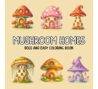 Mushroom Homes Bold and Easy Coloring Book: Cute, Simple and Fun Activity Pages with Cozy Little Houses, Fairy Dwellings and Easy Designs for Kids Ages 4-8