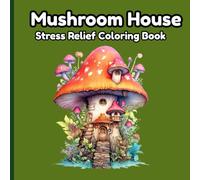 Mushroom House Coloring Book: A Whimsical Fantasy Coloring Book with Mushroom Houses for Stress Relief and Relaxation