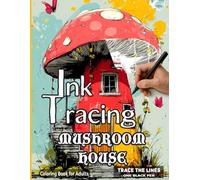 Mushroom House Ink Tracing Coloring Book for Adults: Reverse Coloring Art for Stress Relief and Creative Relaxation - Trace the Lines with One Black Pen (Fantasy Ink Tracing Reverse Coloring Book)
