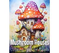Mushroom Houses Coloring Book for Adults: Mushroom Fantasy Fairy Homes Adult Coloring Book (Enchanted Homes and Kitchens)