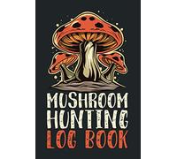 Mushroom Hunting Log Book: Mushroom Foraging Logbook Tracking Notebook Gift for Mushroom Lovers,Hunters and Foragers.