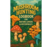 Mushroom Hunting Logbook: Field Journal for Recording Wild Fungi Finds and Learning Through Nature Observation