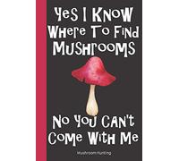 Mushroom Hunting: Wild Mushroom Foraging Logbook Tracking Notebook Gift for Mushroom Lovers,Hunters and Foragers. Record Locations,Quantity,Species,Soil and Weather Conditions,and More