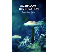 Mushroom Identification Book For Kids: Notebook For Mushroom Hunters - Mushroom Lovers Journal - Mushroom Hunting Log Book Full Of Detail (Keeps Track ... Stalk Characteristics and much more)