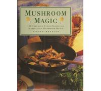 Mushroom Magic: 100 Fabulous Fungi Feasts and Marvellous Mushroom Meals