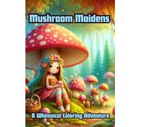 Mushroom Maidens: A Whimsical Coloring Adventure, Intricate Mushroom Girls for Your Coloring Bliss, Relax and Color: Enchanted Mushroom Maidens Await !!