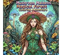 Mushroom Maidens Magical Forest Coloring Adventure: A Fantasy Coloring Book of Enchanted Women, Nature Spirits & Mystical Mushrooms