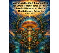 Mushroom Mandala Coloring Book for Stress Relief: Sacred Geometry Botanical Patterns for Mindful Meditation and Relaxation: 24 Intricate Designs ... Art for Teens and Adults Seeking Calm