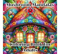 Mushroom Mandalas Coloring Book for Adults: Fantasy Mushroom Houses with Decorative Mandala Patterns for Relaxation and Mindfulness