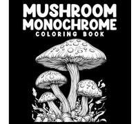 Mushroom Monochrome Coloring Book: One-Color Coloring Pages, Beautiful Black & White Mushroom Illustrations for Relaxation, Mindfulness & Stress Relief