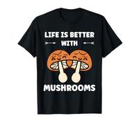 Mushroom quote Life is better with mushrooms T-Shirt