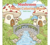 Mushroom Village Coloring Book Bold And Easy: Simple And Relaxation Designs For Teens and Adults