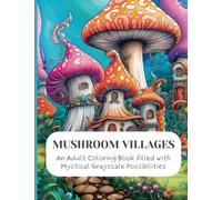 Mushroom Villages: An Adult Coloring Book of Enchanting Mushroom Villages