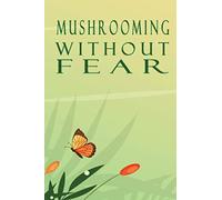 Mushrooming without Fear: Journal, Log book, The Beginner's field Guide to Collecting Safe and Delicious Mushrooms for lovers farm life