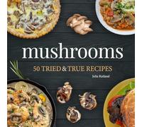 Mushrooms: 50 Tried & True Recipes (Nature's Favorite Foods Cookbooks)