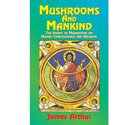 Mushrooms and Mankind: The Impact of Mushrooms on Human Consciousness and Religion