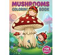 Mushrooms Coloring Book: A Charming Collection Of Nature-Inspired Pages For Stress Relief, Mindful Fun, And Artistic Escape For Grown-Ups And Teens