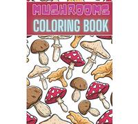 Mushrooms Coloring Book: For Adults and Kids | Coloring Book with 30 Unique Pages to Color on Mushroom House, Magic Mushrooms, Plant Designs, Nature ... for Creative Activity and Relaxation at Home.