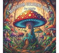Mushrooms for Relaxation Coloring Book An Adult Coloring Book with Peaceful Mushroom Designs for Stress Relief and Mindfulness