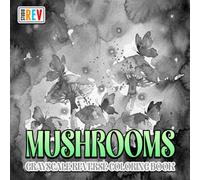 Mushrooms Grayscale Reverse Coloring Book: Enchanted Fungi, Woodland Mushrooms, Forest Floor Details, and Mysterious Nature Scenes